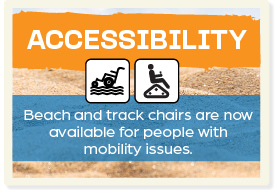 Accessibility: Beach and track chairs are now available for people with mobility issues.