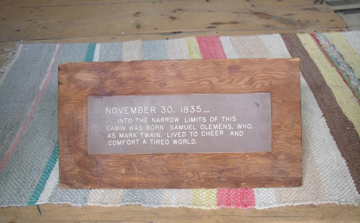 November 30, 1835... Into the narrow limits of this cabin was born Samuel Clemens, who, as Mark Twain, lived to cheer and comfort a tired world
